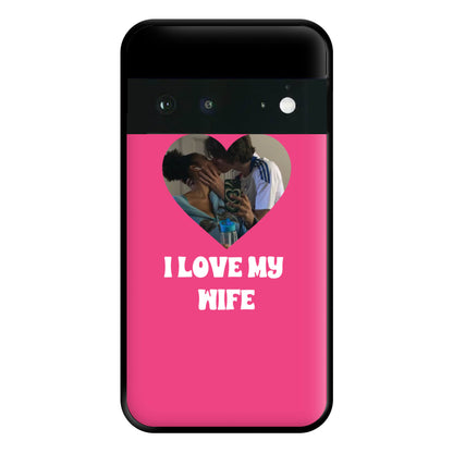 I Love My Wife - Personalised Couples Phone Case for Google Pixel 6a