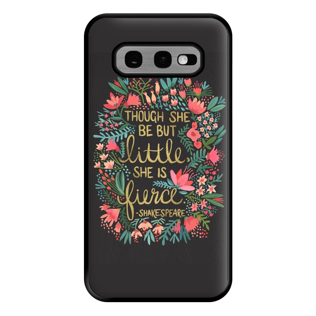 Though She Be But Little, She Is Fierce Phone Case for Galaxy S10e