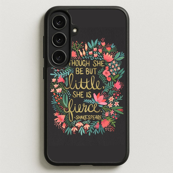 Though She Be But Little, She Is Fierce Phone Case for Galaxy S25FE