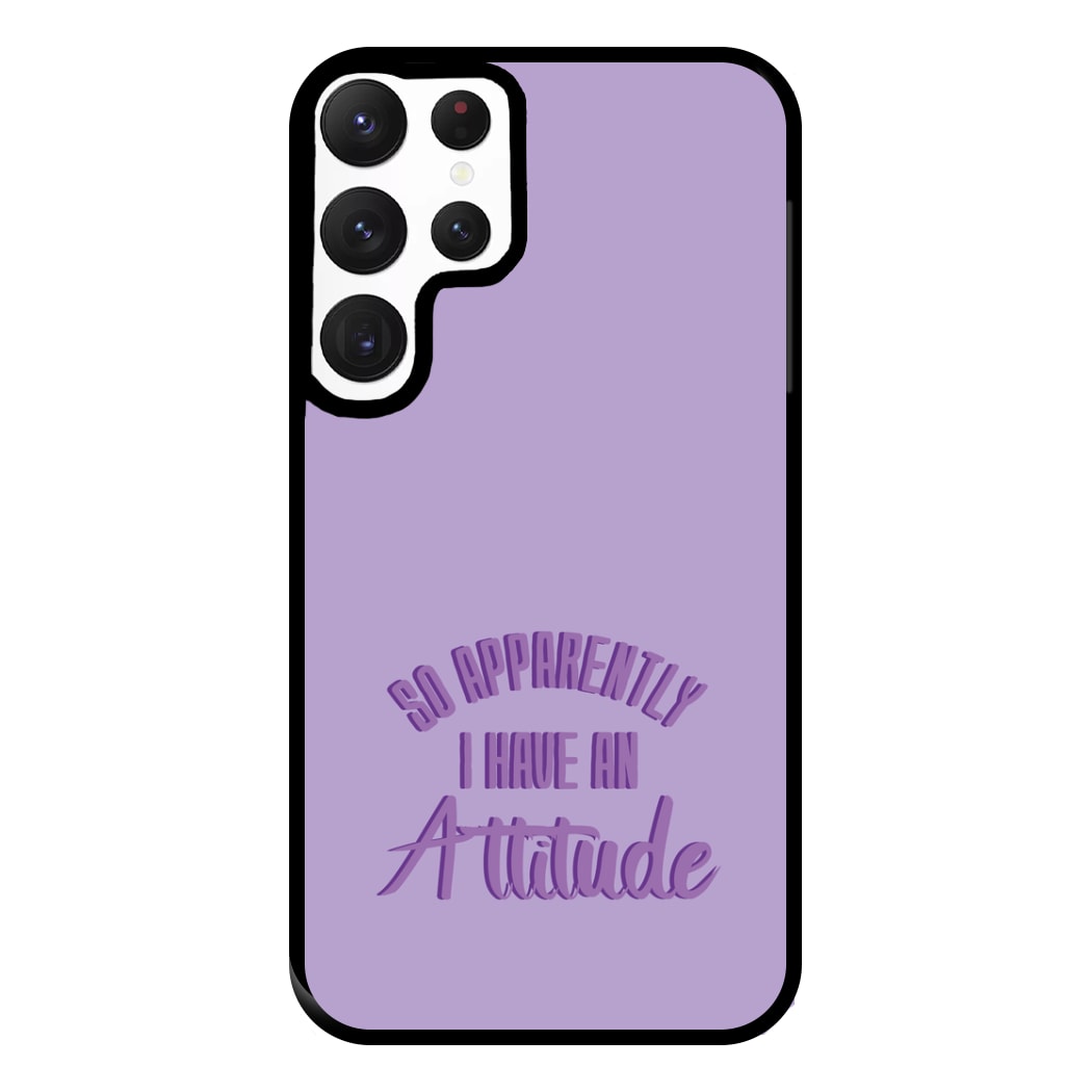 Apprently I Have An Attitude - Funny Quotes Phone Case for Galaxy S22 Ultra