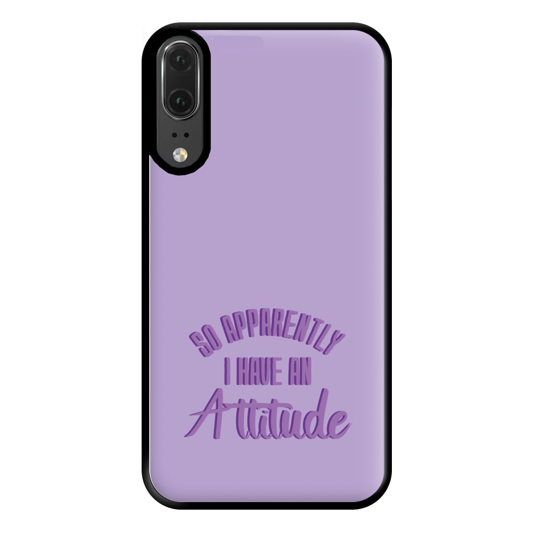 Apprently I Have An Attitude - Funny Quotes Phone Case for Huawei P20