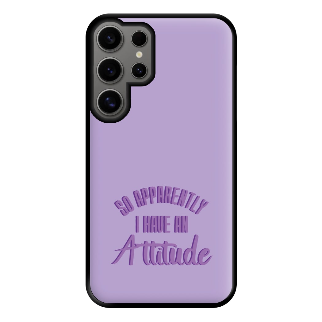 Apprently I Have An Attitude - Funny Quotes Phone Case for Galaxy S24 Ultra