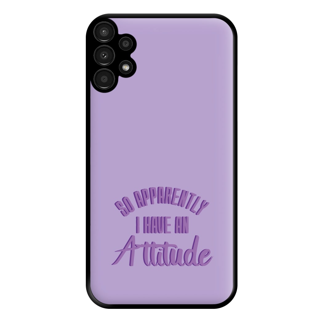 Apprently I Have An Attitude - Funny Quotes Phone Case for Galaxy A13