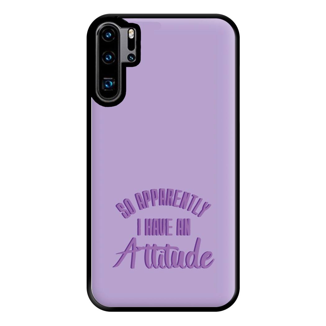 Apprently I Have An Attitude - Funny Quotes Phone Case for Huawei P30 Pro