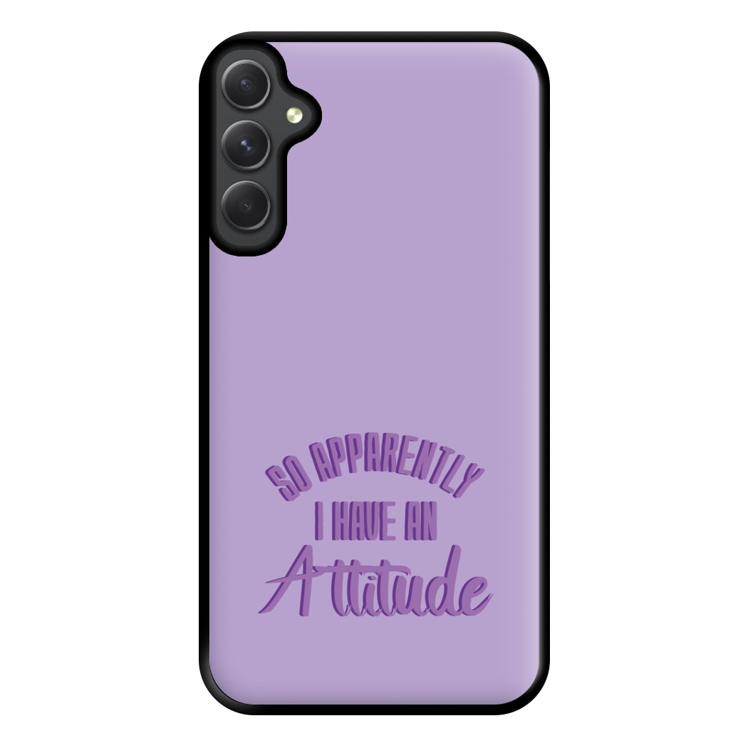 Apprently I Have An Attitude - Funny Quotes Phone Case for Galaxy A34