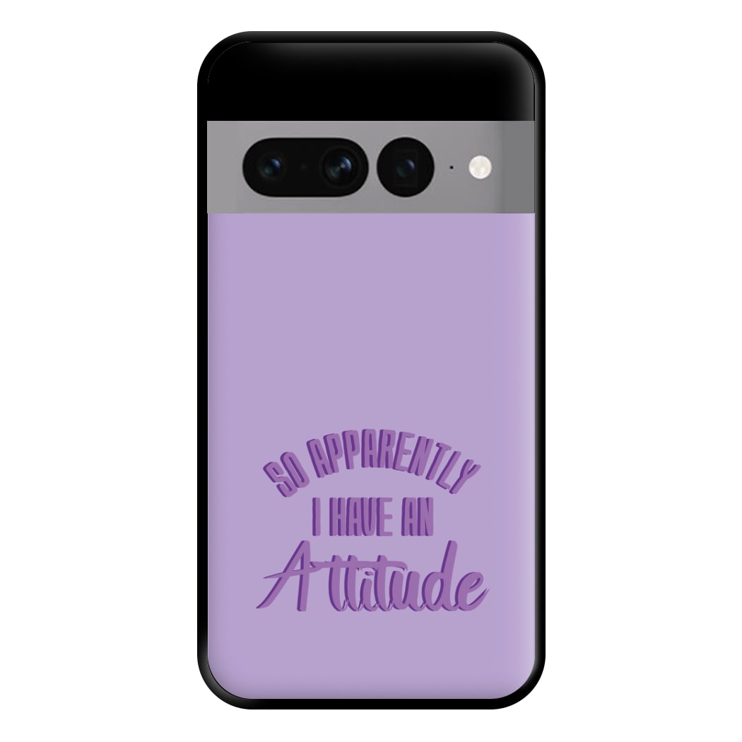 Apprently I Have An Attitude - Funny Quotes Phone Case for Google Pixel 7 Pro