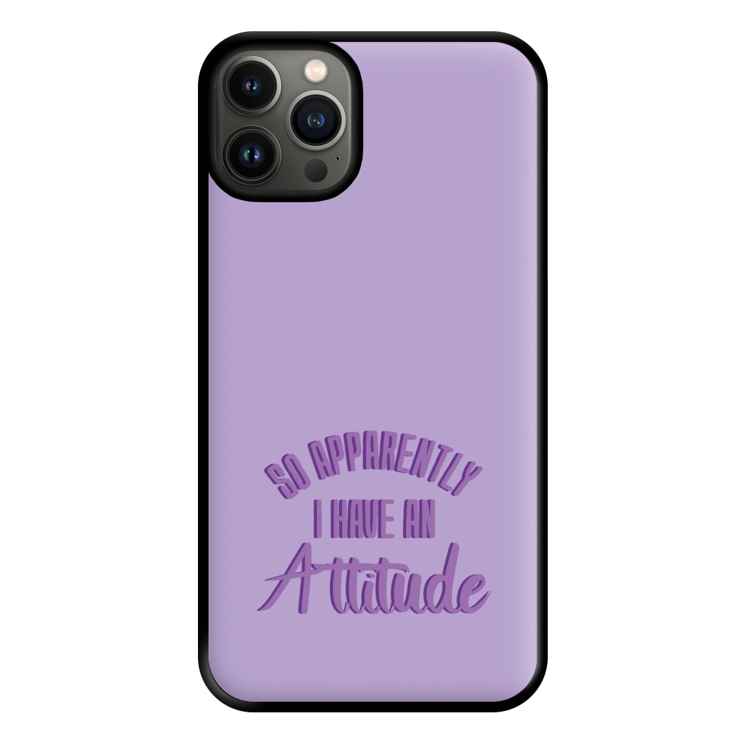 Apprently I Have An Attitude - Funny Quotes Phone Case for iPhone 13