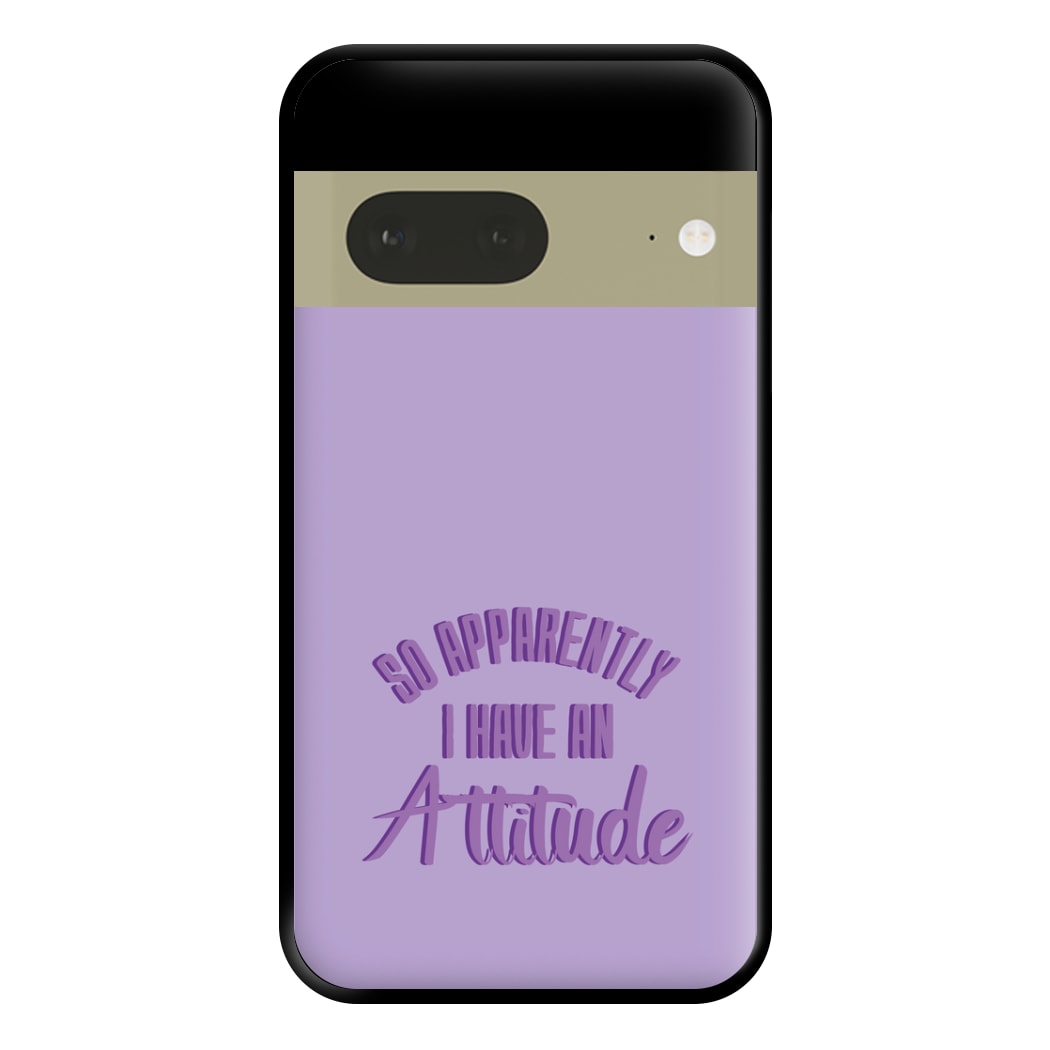 Apprently I Have An Attitude - Funny Quotes Phone Case for Google Pixel 7a