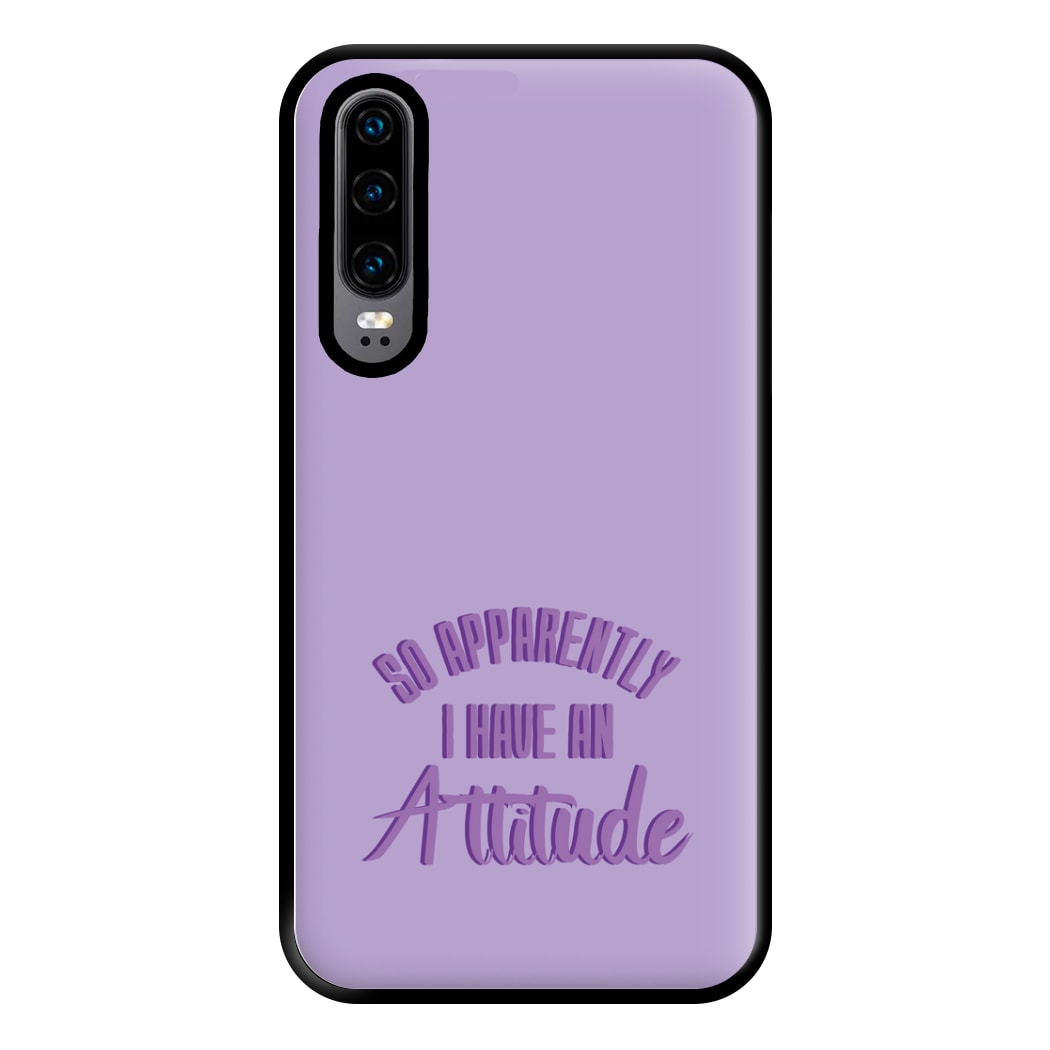 Apprently I Have An Attitude - Funny Quotes Phone Case for Huawei P30