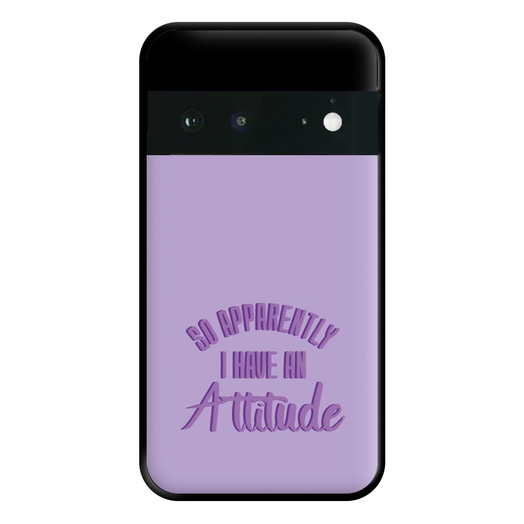 Apprently I Have An Attitude - Funny Quotes Phone Case for Google Pixel 6a