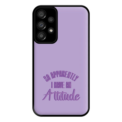 Apprently I Have An Attitude - Funny Quotes Phone Case for Galaxy A33