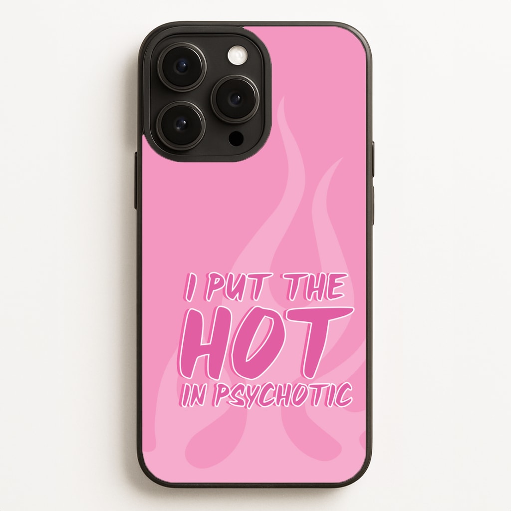 I Put The Hot In Psychotic - Funny Quotes Phone Case