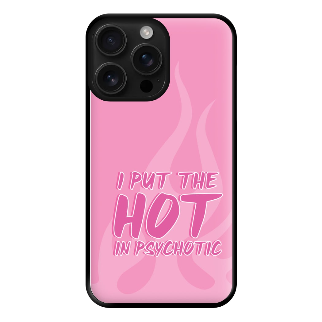 I Put The Hot In Psychotic - Funny Quotes Phone Case for iPhone 16 Pro Max