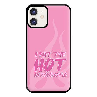 I Put The Hot In Psychotic - Funny Quotes Phone Case for iPhone 12 / 12 Pro