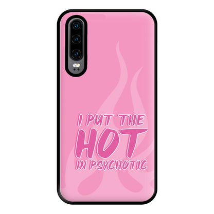 I Put The Hot In Psychotic - Funny Quotes Phone Case for Huawei P30