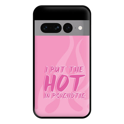 I Put The Hot In Psychotic - Funny Quotes Phone Case for Google Pixel 7 Pro