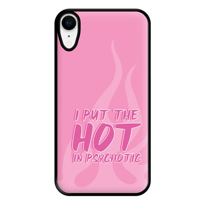 I Put The Hot In Psychotic - Funny Quotes Phone Case for iPhone XR