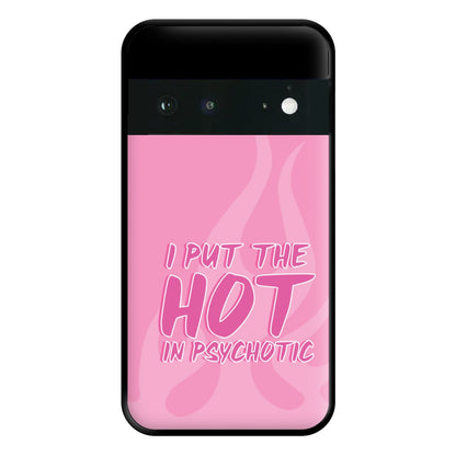 I Put The Hot In Psychotic - Funny Quotes Phone Case for Google Pixel 6a