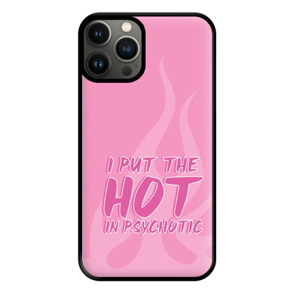 I Put The Hot In Psychotic - Funny Quotes Phone Case for iPhone 13 Pro Max