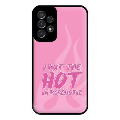 I Put The Hot In Psychotic - Funny Quotes Phone Case for Galaxy A53