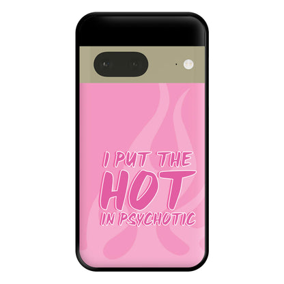 I Put The Hot In Psychotic - Funny Quotes Phone Case for Google Pixel 7a