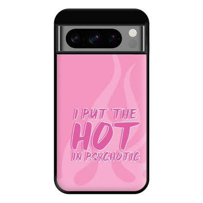 I Put The Hot In Psychotic - Funny Quotes Phone Case for Google Pixel 8 Pro