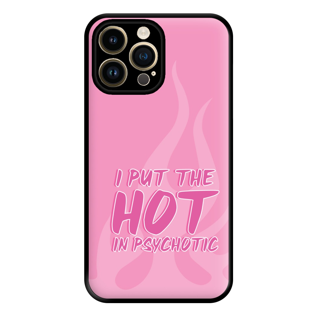 I Put The Hot In Psychotic - Funny Quotes Phone Case for iPhone 14 Pro Max