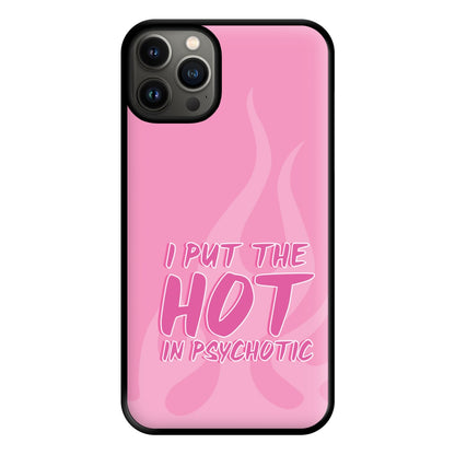 I Put The Hot In Psychotic - Funny Quotes Phone Case for iPhone 13