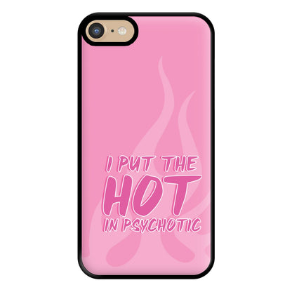 I Put The Hot In Psychotic - Funny Quotes Phone Case for iPhone 6 / 7 / 8 / SE