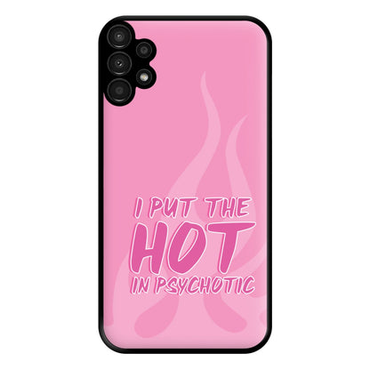 I Put The Hot In Psychotic - Funny Quotes Phone Case for Galaxy A13