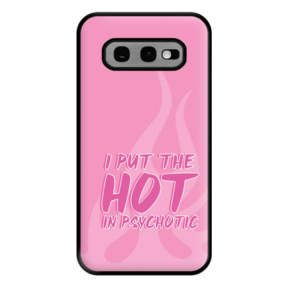 I Put The Hot In Psychotic - Funny Quotes Phone Case for Galaxy S10e