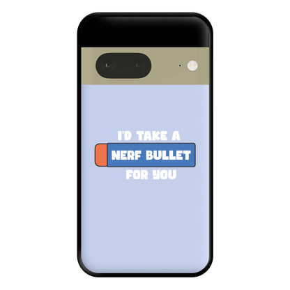 I'd Take A Nerf Bullet For You - Funny Quotes Phone Case for Google Pixel 7a