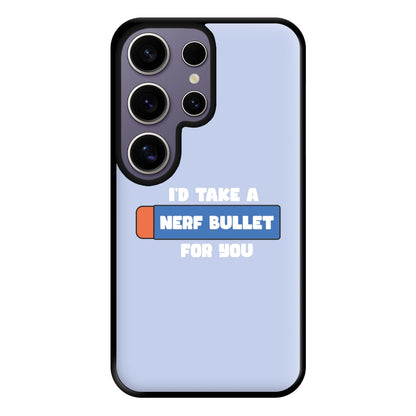 I'd Take A Nerf Bullet For You - Funny Quotes Phone Case for Galaxy S25 Ultra