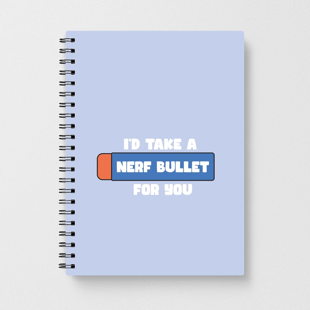 I'd Take A Nerf Bullet For You - Funny Quotes Notebook