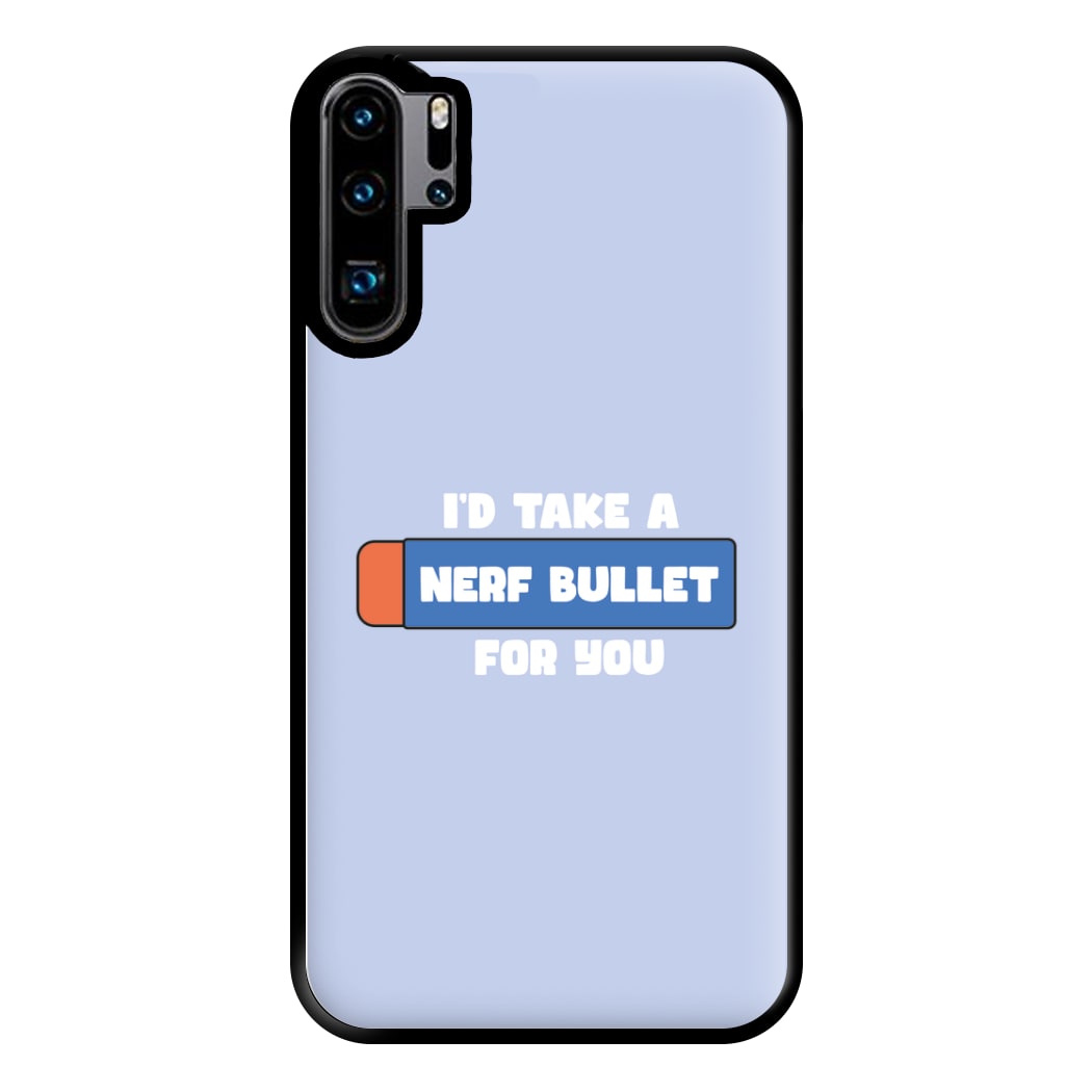 I'd Take A Nerf Bullet For You - Funny Quotes Phone Case for Huawei P30 Pro