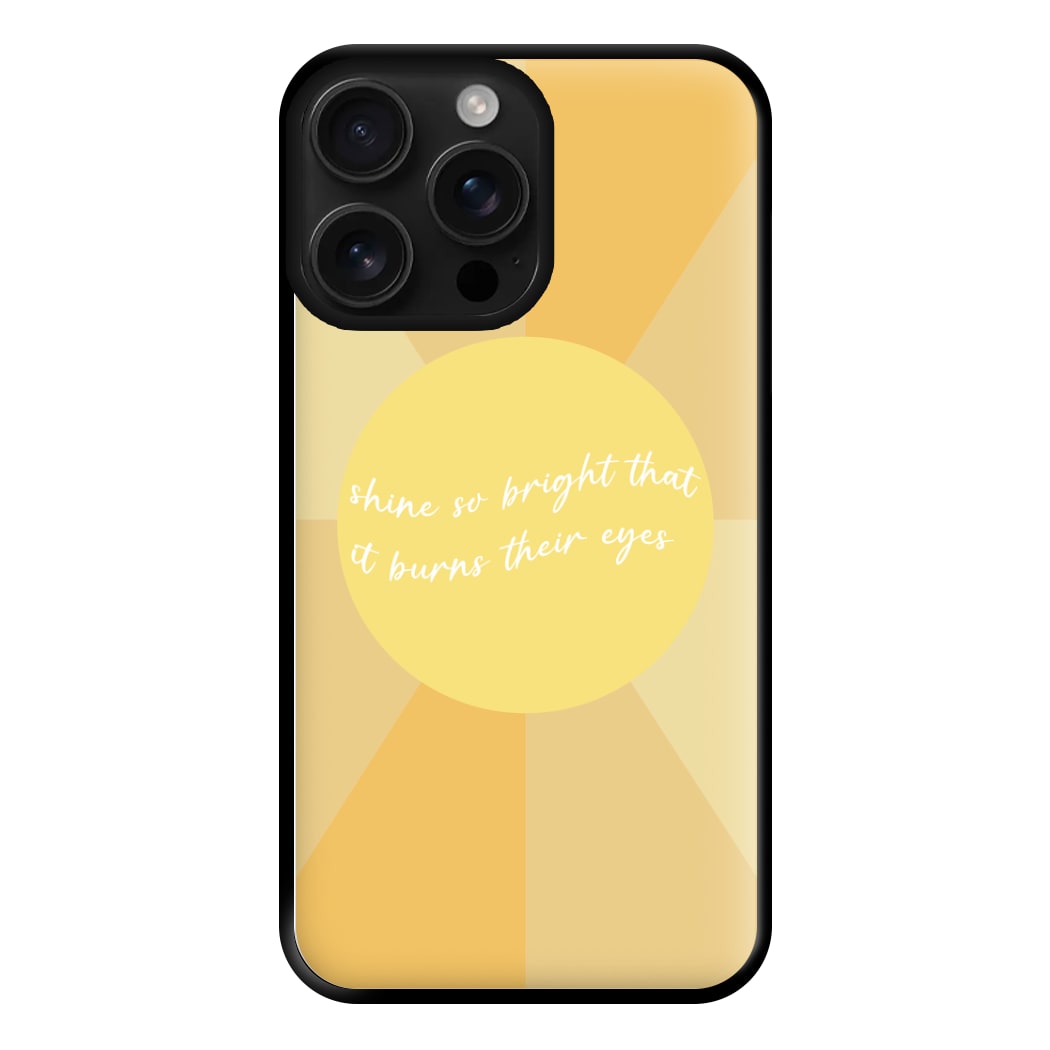 Shine So Bright It Burns Their Eyes - Funny Quotes Phone Case