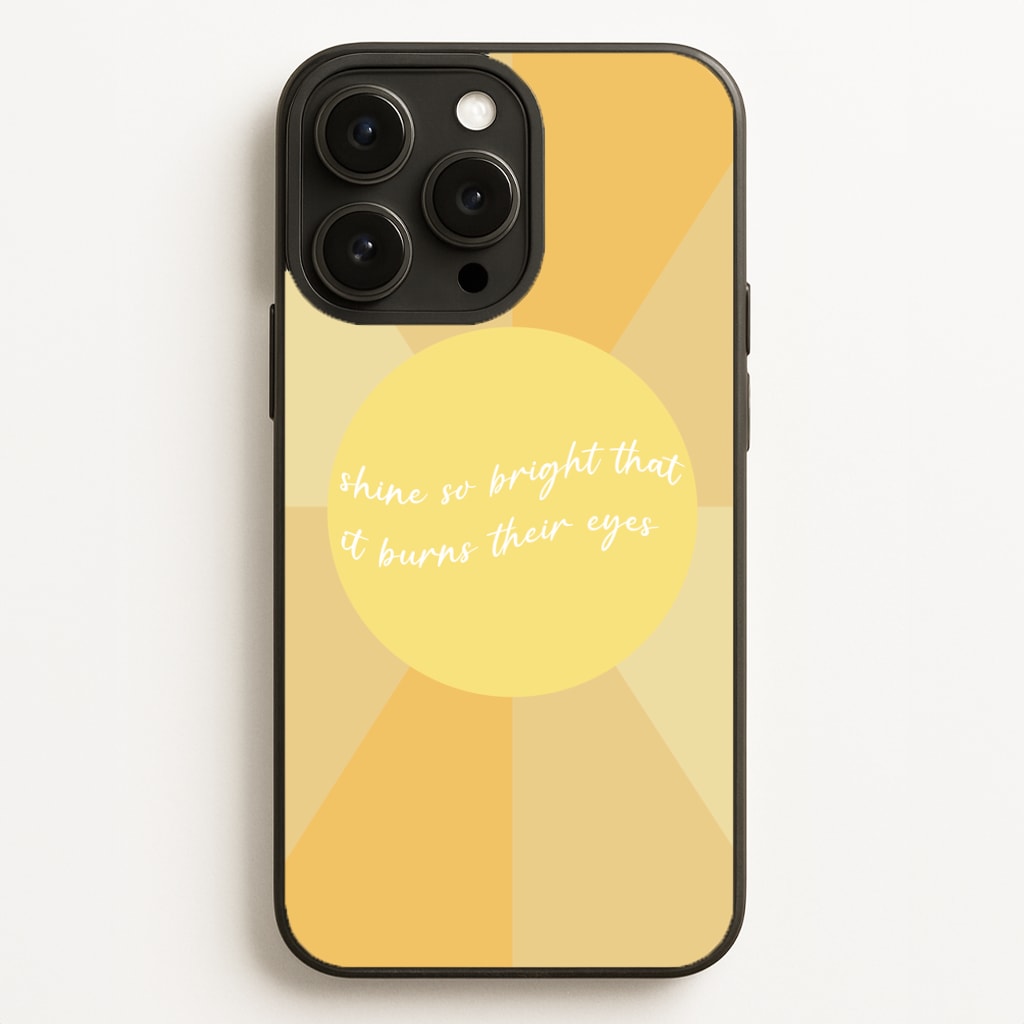 Shine So Bright It Burns Their Eyes - Funny Quotes Phone Case