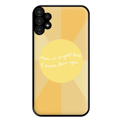 Shine So Bright It Burns Their Eyes - Funny Quotes Phone Case for Galaxy A13