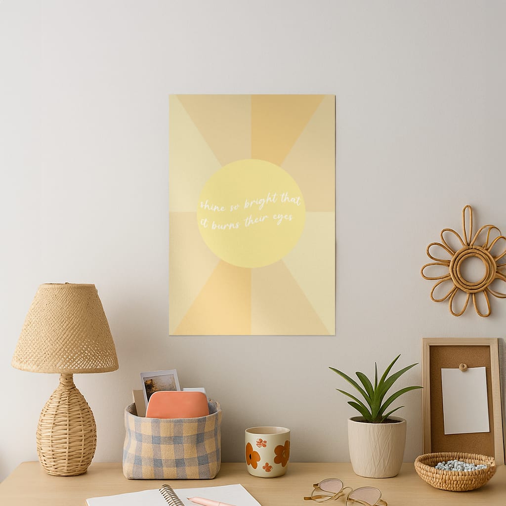 Shine So Bright It Burns Their Eyes - Funny Quotes Art Print