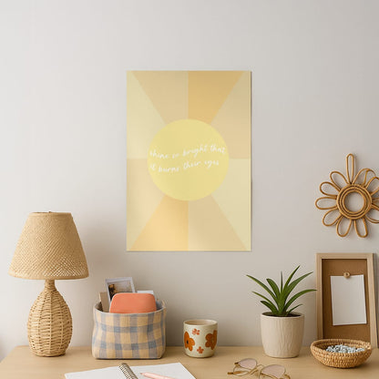 Shine So Bright It Burns Their Eyes - Funny Quotes Art Print