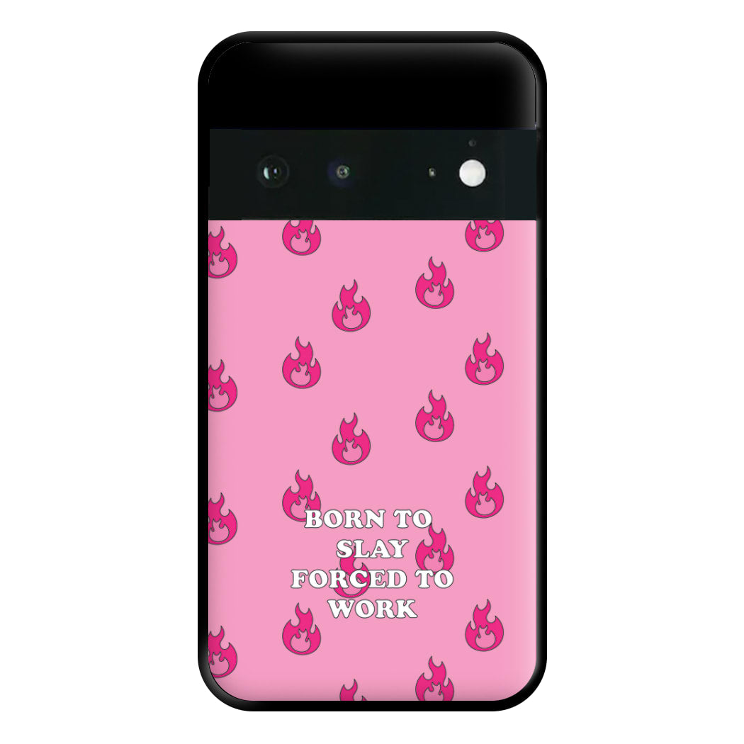 Born To Slay, Forced To Work Phone Case for Google Pixel 6a