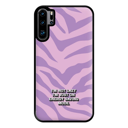 I'm Not Lazy I'm Just On Energy Saving Mode Phone Case for Huawei P30 Pro