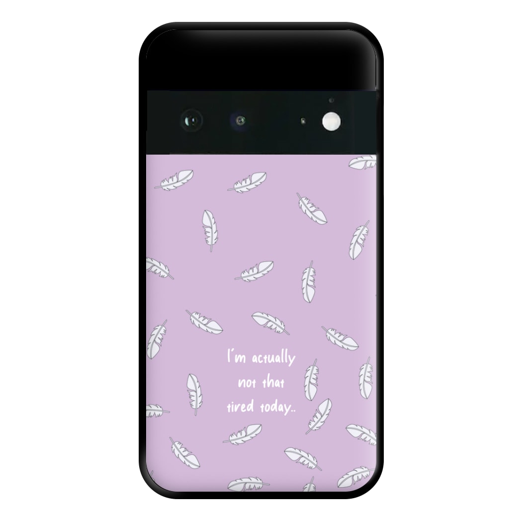 I'm Actually Not That Tired Today Phone Case for Google Pixel 6a