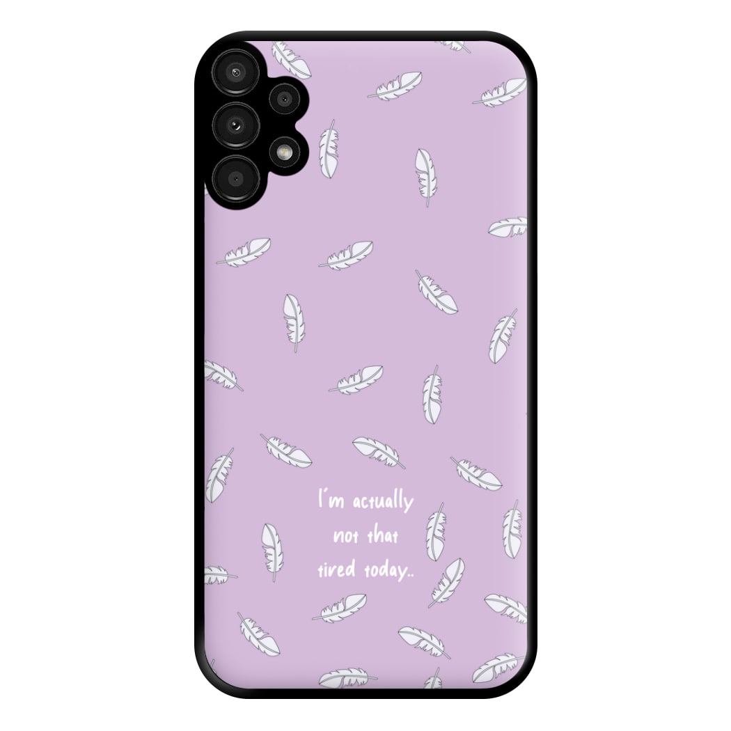 I'm Actually Not That Tired Today Phone Case for Galaxy A13