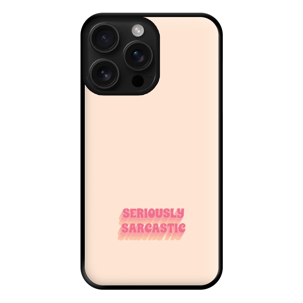 Seriously Sarcastic Phone Case for iPhone 16 Pro Max