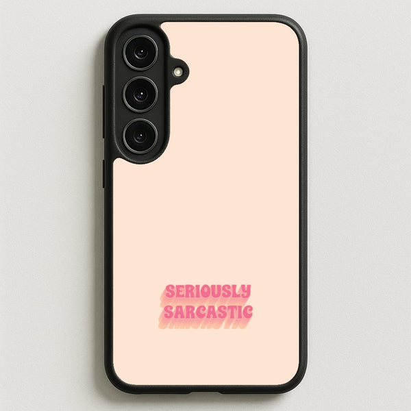 Seriously Sarcastic Phone Case for Galaxy S25FE