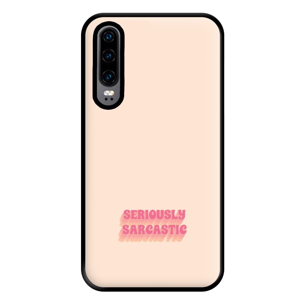 Seriously Sarcastic Phone Case for Huawei P30