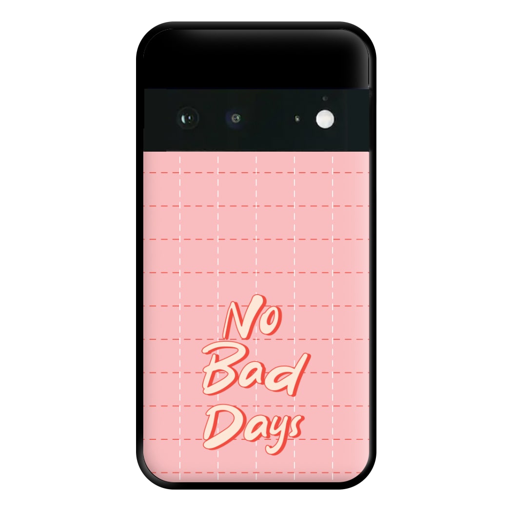No Bad Days Phone Case for Google Pixel 6a