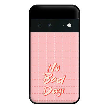 No Bad Days Phone Case for Google Pixel 6a
