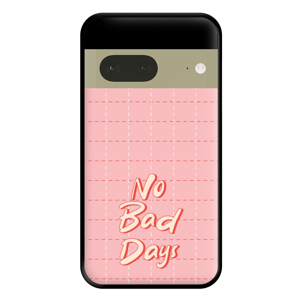 No Bad Days Phone Case for Google Pixel 7a